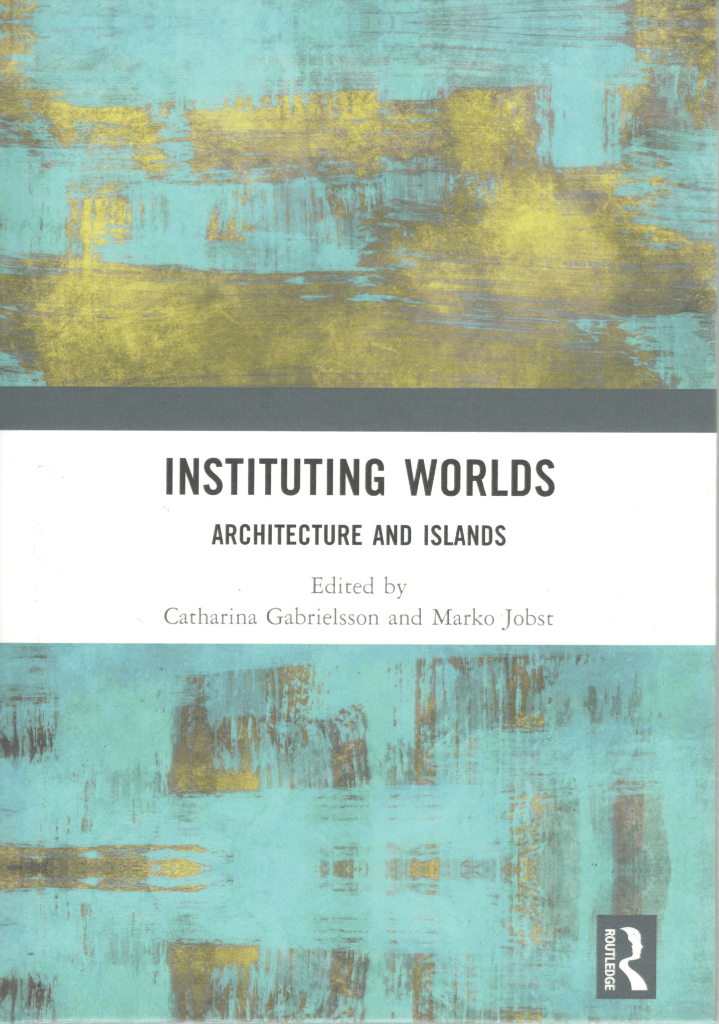 Instituting worlds architecture and island / Catharina Gabrielsson and Marko Jobst