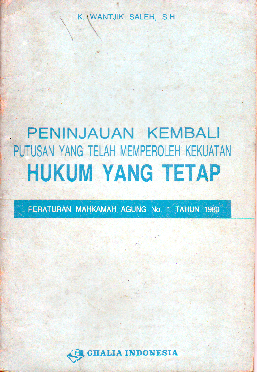 Peninjauan kembali putusan yang telah memperoleh kekuatan hukum yang tepat Peraturan MA no 1 tahun 1980 /K. Wantjik Saleh 