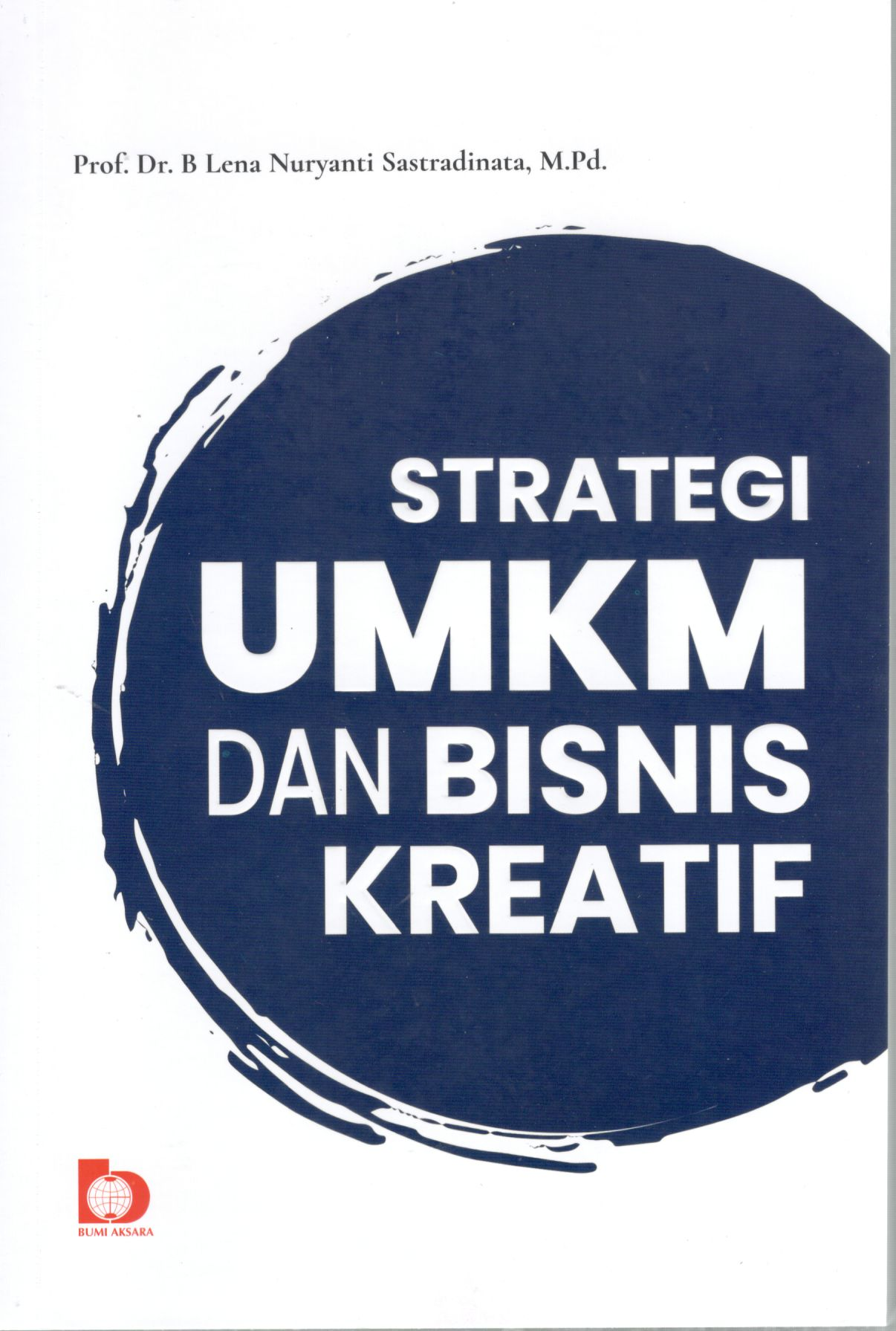 Strategi UMKM dan bisnis kreatif / Prof. Dr. B. Lena Nuryanti Sastradinata, M.Pd.