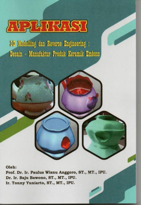 Aplikasi 3D modelling dan reverse engineering : desain-manufaktur produk keramik emboss / Paulus Wisnu Anggoro, Baju Bawono, Tonny Yuniarto