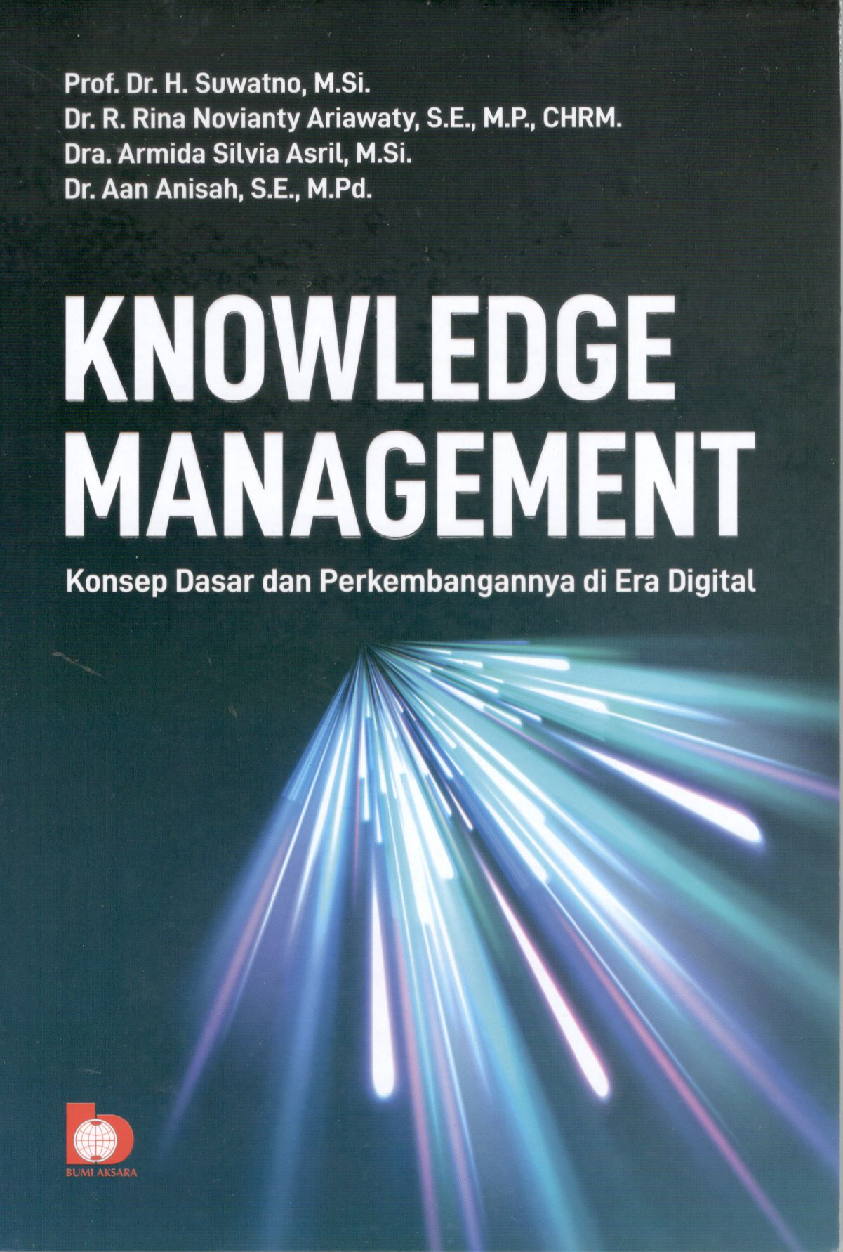 Knowledge management: konsep dasar dan perkembangannya di era digital / Prof. Dr. H. Suwatno, M.Si.; Dr. R. Rina Novianty Ariawaty, S.E., M.P., CHRM.; Dra. Armida Silvia Asril, M.Si.; dan Dr. AaN Anisah, S.E., M.Pd.