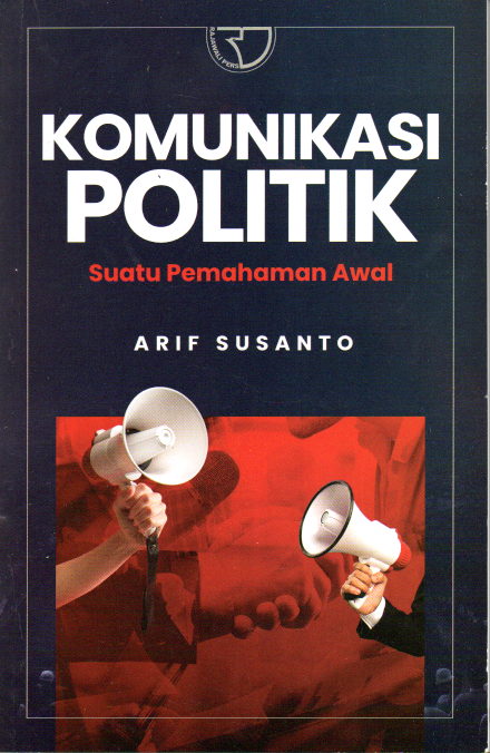 Komunikasi politik suatu pemahaman awal / Arif Susanto