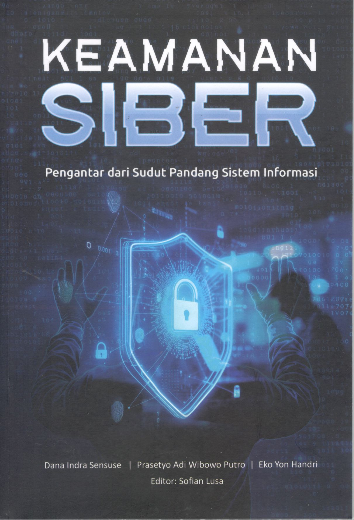 Keamanan siber: pengantar dari sudut pandang sistem informasi / Dana Indra Sensuse, Prasetyo Adi Wibowo Putro, Eko Yon Handri