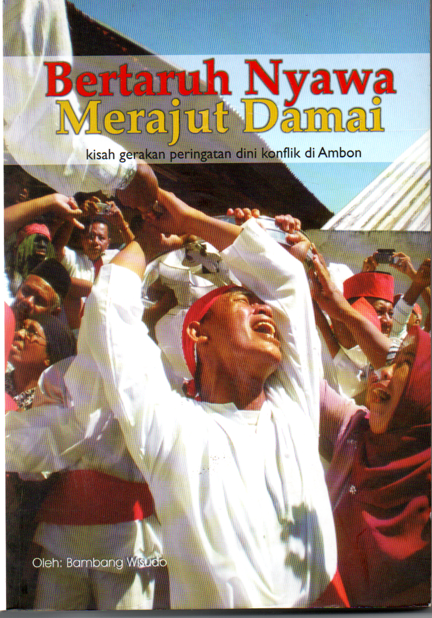Bertaruh nyawa merajut damai kisah gerakan peringatan dini konflik di Ambon / Bambang Wisudo